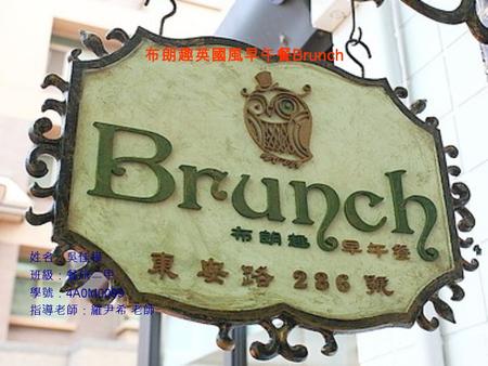 布朗趣英國風早午餐 Brunch 姓名：吳佳樺 班級：餐旅二甲 學號： 4A0M0099 指導老師：羅尹希 老師.