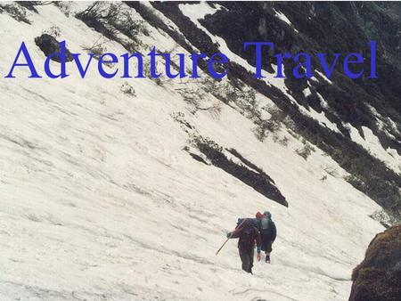 Adventure Travel. 1. What is adventure travel? 2. Do you like adventure travel? Why? 3. What should you pay attention to when you are traveling?