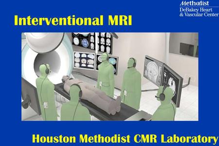 Interventional MRI Houston Methodist CMR Laboratory.