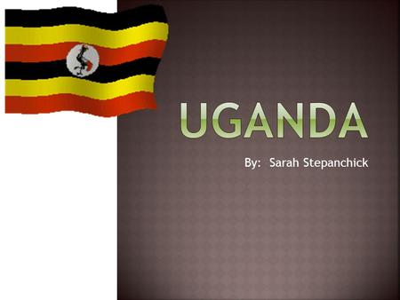 By: Sarah Stepanchick.  Uganda is in the Middle East part of Africa.