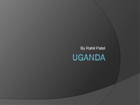 By Rahil Patel Uganda.