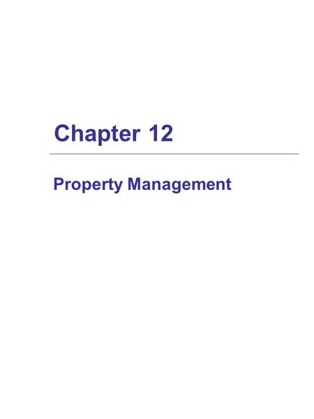 Chapter 12 Property Management.  The role of the property manager is to manage the property with the objective of securing the highest net return for.