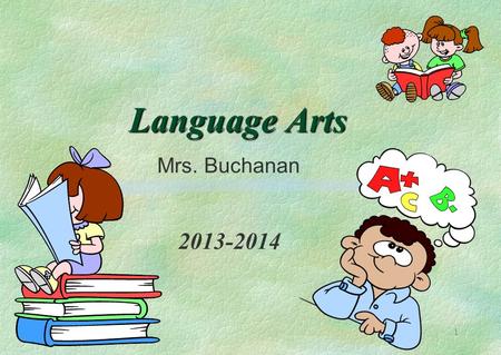 1 Language Arts Language Arts 2013-2014 Mrs. Buchanan.