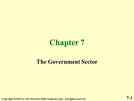 Chapter 7 The Government Sector 7-1 Copyright  2002 by The McGraw-Hill Companies, Inc. All rights reserved.