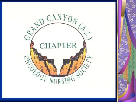 Beth Koopman, RN, ONC Founder of Grand Canyon Chapter of the Oncology Nursing Society It was a long standing dream of Beth’s to see the establishment.