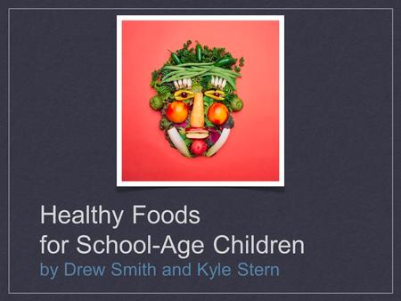 Healthy Foods for School-Age Children by Drew Smith and Kyle Stern.