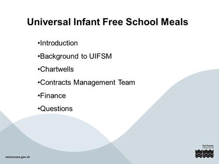 Introduction Background to UIFSM Chartwells Contracts Management Team Finance Questions Universal Infant Free School Meals.