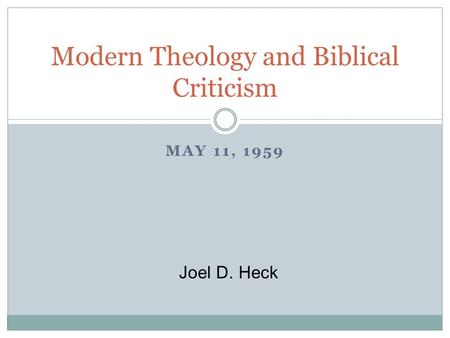 MAY 11, 1959 Modern Theology and Biblical Criticism Joel D. Heck.