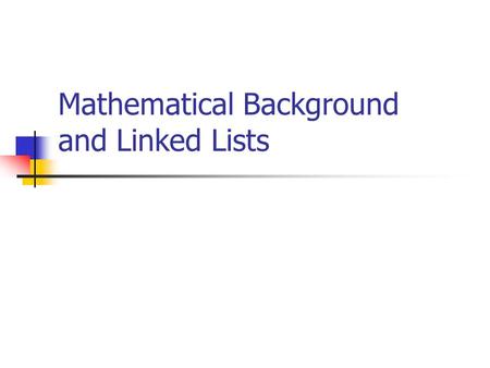 Mathematical Background and Linked Lists. 2 Iterative Algorithm for Sum Find the sum of the first n integers stored in an array v : sum (v[], n) temp_sum.