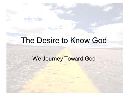 The Desire to Know God We Journey Toward God. Do You Believe in God? What percentage of the people in the United States believe in God? 92%