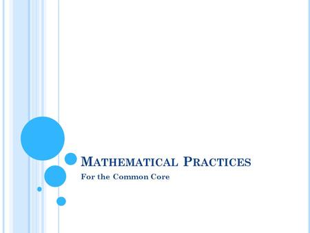 M ATHEMATICAL P RACTICES For the Common Core. C ONNECTING THE S TANDARDS FOR M ATHEMATICAL P RACTICE TO THE S TANDARDS FOR M ATHEMATICAL C ONTENT The.