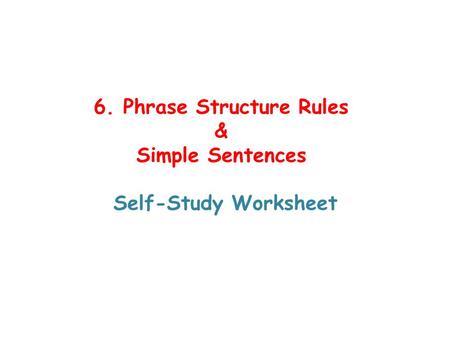 6. Phrase Structure Rules & Simple Sentences Self-Study Worksheet