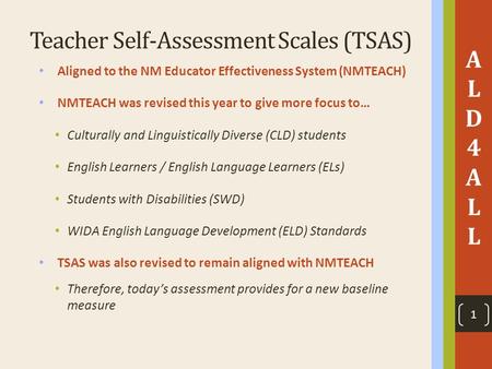 Teacher Self-Assessment Scales (TSAS) Aligned to the NM Educator Effectiveness System (NMTEACH) NMTEACH was revised this year to give more focus to… Culturally.