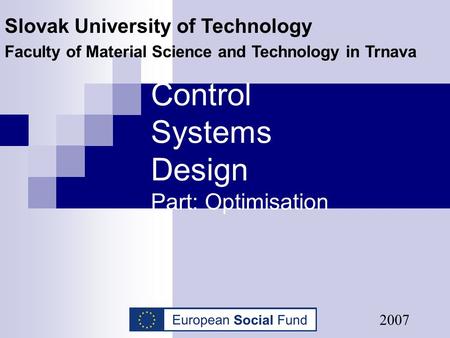 Control Systems Design Part: Optimisation Slovak University of Technology Faculty of Material Science and Technology in Trnava 2007.