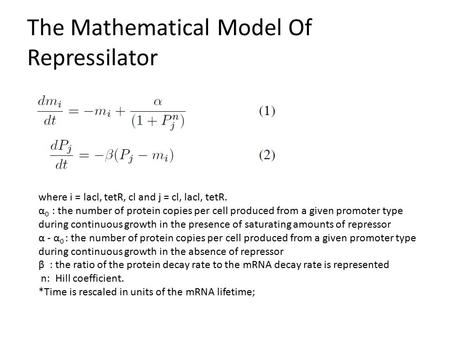 The Mathematical Model Of Repressilator where i = lacl, tetR, cl and j = cl, lacl, tetR. α 0 : the number of protein copies per cell produced from a given.