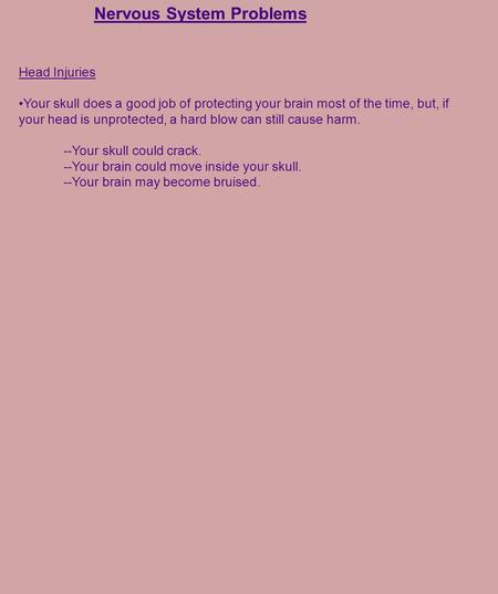 Nervous System Problems Head Injuries Your skull does a good job of protecting your brain most of the time, but, if your head is unprotected, a hard blow.