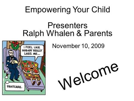 Empowering Your Child Presenters Ralph Whalen & Parents November 10, 2009 Welcome.