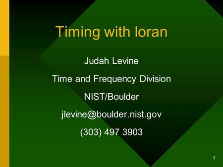 1 Timing with loran Judah Levine Time and Frequency Division NIST/Boulder (303) 497 3903.