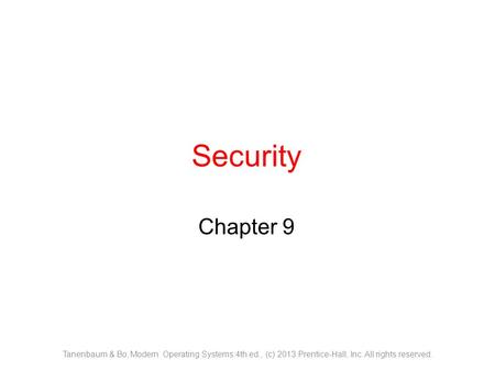 Security Chapter 9 Tanenbaum & Bo, Modern Operating Systems:4th ed., (c) 2013 Prentice-Hall, Inc. All rights reserved.