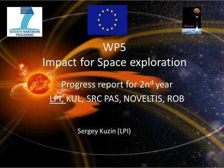 WP5 Impact for Space exploration Progress report for 2n d year LPI, KUL, SRC PAS, NOVELTIS, ROB Sergey Kuzin (LPI)