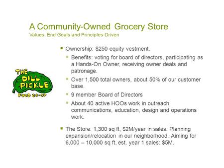 A Community-Owned Grocery Store Values, End Goals and Principles-Driven  Ownership: $250 equity vestment.  Benefits: voting for board of directors, participating.