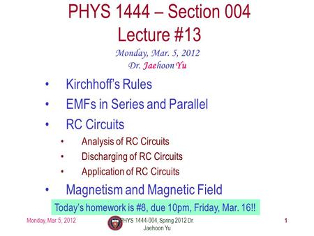 Monday, Mar. 5, 2012PHYS 1444-004, Spring 2012 Dr. Jaehoon Yu 1 PHYS 1444 – Section 004 Lecture #13 Monday, Mar. 5, 2012 Dr. Jaehoon Yu Kirchhoff’s Rules.