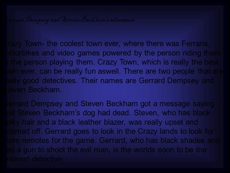 Gerrard Dempsey and Steven Beck hem's adventure Crazy Town- the coolest town ever, where there was Ferraris, motorbikes and video games powered by the.