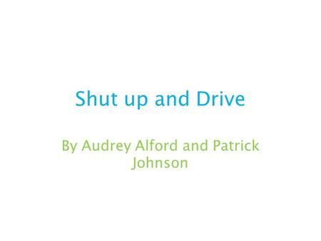 Shut up and Drive By Audrey Alford and Patrick Johnson.