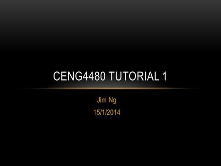 Jim Ng 15/1/2014 CENG4480 TUTORIAL 1. ABOUT ME Current MPhil Student supervised by Prof. Mak You can find me at Rm116 in SHB