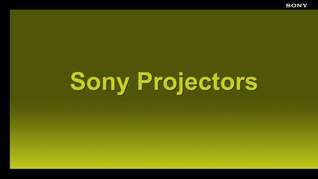 Sony Projectors. Why Sony Projectors? Engineered to deliver the best images Top priority for design staff Bright, Accurate Colors (thanks to 3LCD) Appropriate.