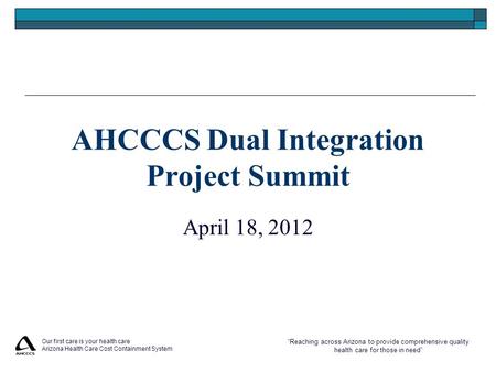 “Reaching across Arizona to provide comprehensive quality health care for those in need” Our first care is your health care Arizona Health Care Cost Containment.