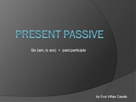 Be (am, is are) + past participle by Eva Viñas Casals.