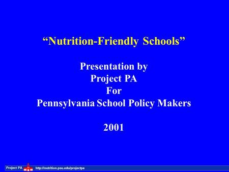 Project PA  “Nutrition-Friendly Schools” Presentation by Project PA For Pennsylvania School Policy Makers 2001.