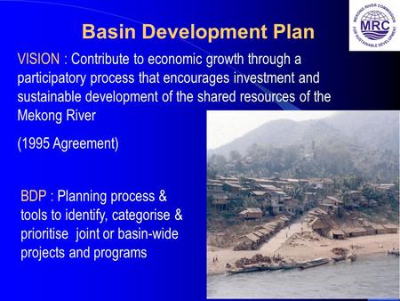 1 Basin Development Plan BDP : Planning process & tools to identify, categorise & prioritise joint or basin-wide projects and programs VISION : Contribute.