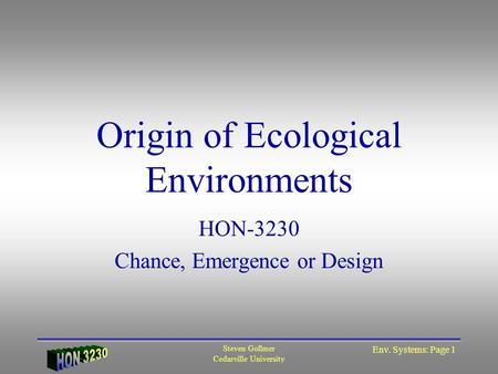 Steven Gollmer Cedarville University Env. Systems: Page 1 HON-3230 Chance, Emergence or Design Origin of Ecological Environments.