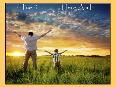 “Hineni - Here Am I”.