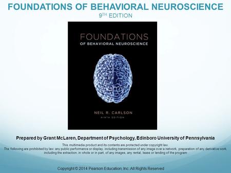 Prepared by Grant McLaren, Department of Psychology, Edinboro University of Pennsylvania FOUNDATIONS OF BEHAVIORAL NEUROSCIENCE 9 TH EDITION This multimedia.