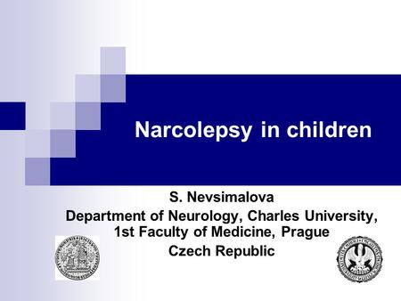 Narcolepsy in children S. Nevsimalova Department of Neurology, Charles University, 1st Faculty of Medicine, Prague Czech Republic.