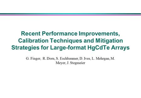 Recent Performance Improvements, Calibration Techniques and Mitigation Strategies for Large-format HgCdTe Arrays G. Finger, R. Dorn, S. Eschbaumer, D.