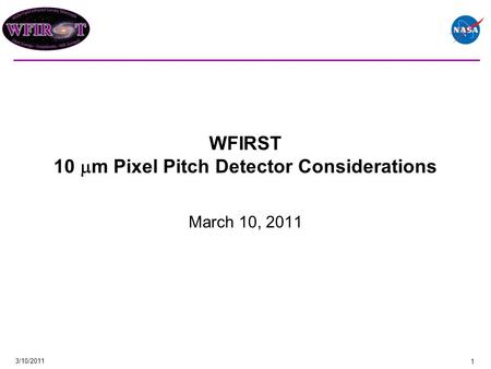 WFIRST 10  m Pixel Pitch Detector Considerations March 10, 2011 3/10/2011 1.