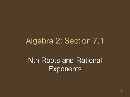 1 Algebra 2: Section 7.1 Nth Roots and Rational Exponents.