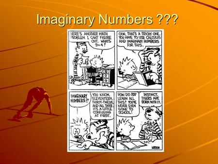 Imaginary Numbers ???. In real life, complex numbers are used by engineers and physicists to measure electrical currents, to analyze stresses in structures.