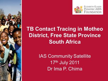 TB Contact Tracing in Motheo District, Free State Province South Africa IAS Community Satellite 17 th July 2011 Dr Ima P. Chima.