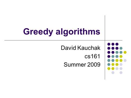 Greedy algorithms David Kauchak cs161 Summer 2009.