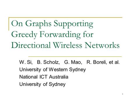 On Graphs Supporting Greedy Forwarding for Directional Wireless Networks W. Si, B. Scholz, G. Mao, R. Boreli, et al. University of Western Sydney National.