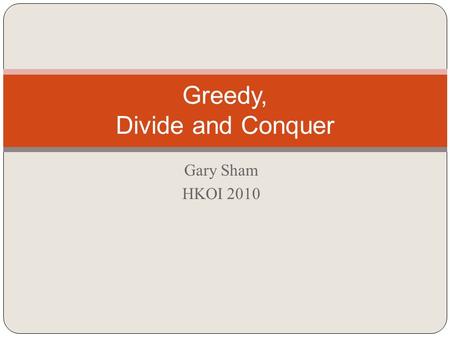 Gary Sham HKOI 2010 Greedy, Divide and Conquer. Greedy Algorithm Solve the problem by the “BEST” choice. To find the global optimal through local optimal.