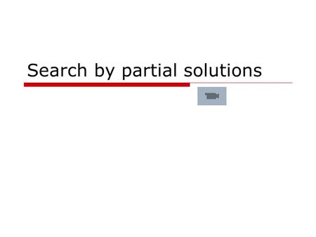 Search by partial solutions.  nodes are partial or complete states  graphs are DAGs (may be trees) source (root) is empty state sinks (leaves) are complete.