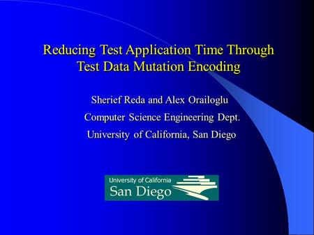 Reducing Test Application Time Through Test Data Mutation Encoding Sherief Reda and Alex Orailoglu Computer Science Engineering Dept. University of California,