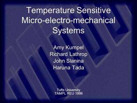 Temperature Sensitive Micro-electro-mechanical Systems Amy Kumpel Richard Lathrop John Slanina Haruna Tada Tufts University TAMPL REU 1999.