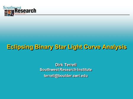 Dirk Terrell Southwest Research Institute Dirk Terrell Southwest Research Institute Eclipsing Binary.